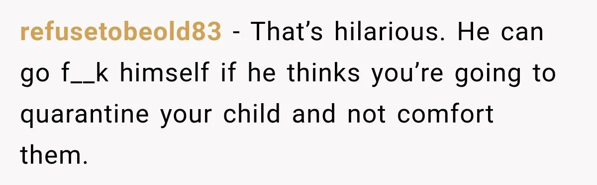 Widow Lets Sick Daughter Sleep On The Couch, But Her Boyfriend Says She’s Disrespecting Him refusetobeold83 − That’s hilarious. He can go f__k himself if he thinks you’re going to quarantine your child and not comfort them.