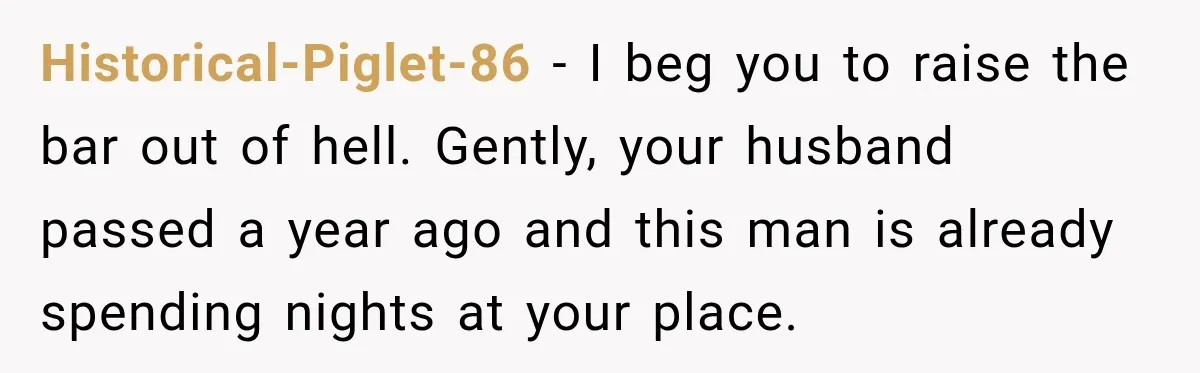 Widow Lets Sick Daughter Sleep On The Couch, But Her Boyfriend Says She’s Disrespecting Him Historical-Piglet-86 − I beg you to raise the bar out of hell. Gently, your husband passed a year ago and this man is already spending nights at your place.