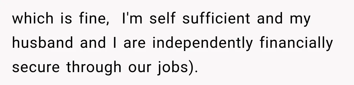 After a Miscarriage, Her Mother-in-Law Said “It’s Not My Job to Console You.” Four Months Later, She Finally Walked Away. which is fine, I'm self sufficient and my husband and I are independently financially secure through our jobs).