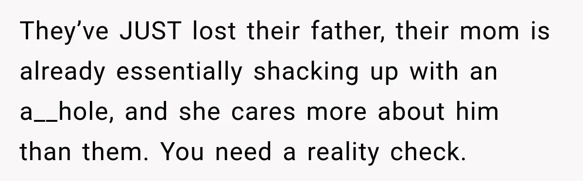 Widow Lets Sick Daughter Sleep On The Couch, But Her Boyfriend Says She’s Disrespecting Him They’ve JUST lost their father, their mom is already essentially shacking up with an a__hole, and she cares more about him than them. You need a reality check.