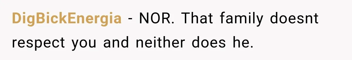 DigBickEnergia − NOR. That family doesnt respect you and neither does he.