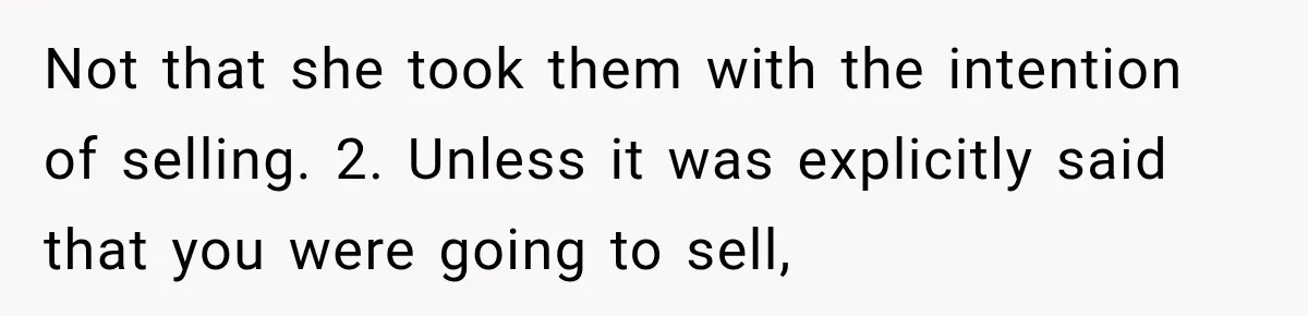 Not that she took them with the intention of selling. 2. Unless it was explicitly said that you were going to sell,
