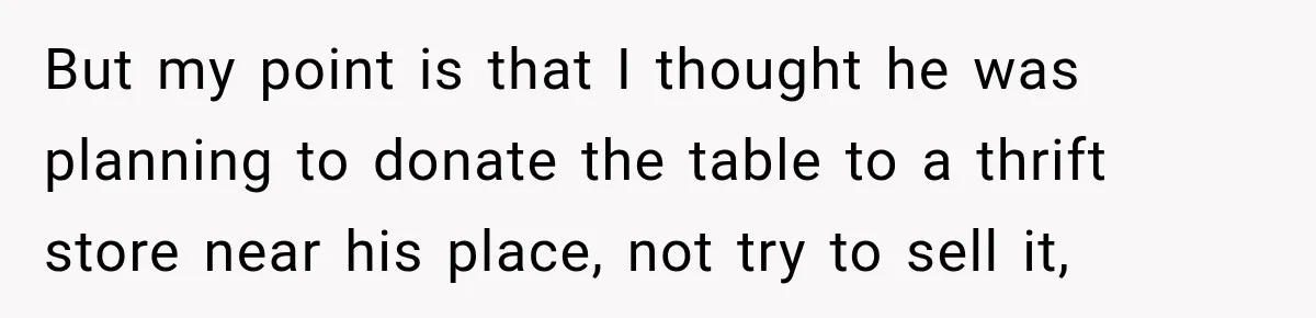 But my point is that I thought he was planning to donate the table to a thrift store near his place, not try to sell it,