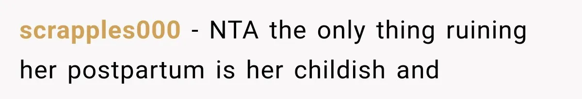 scrapples000 − NTA the only thing ruining her postpartum is her childish and