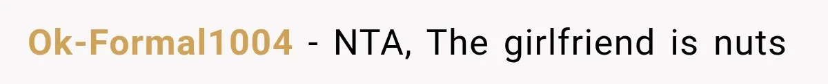 Ok-Formal1004 − NTA, The girlfriend is nuts