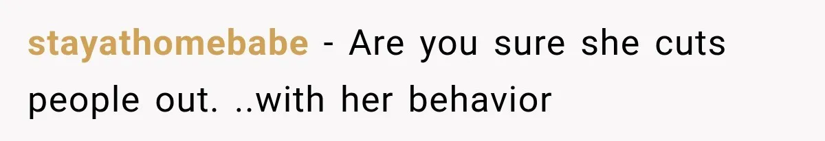 stayathomebabe − Are you sure she cuts people out. ..with her behavior