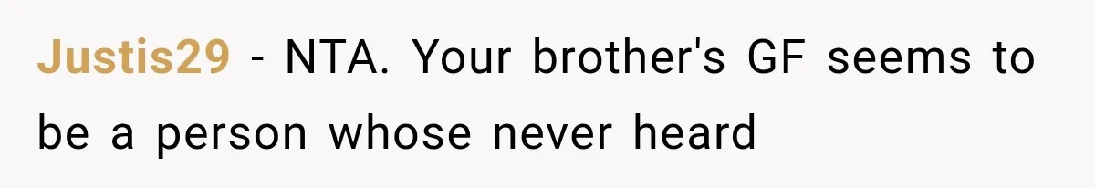 Justis29 − NTA. Your brother's GF seems to be a person whose never heard