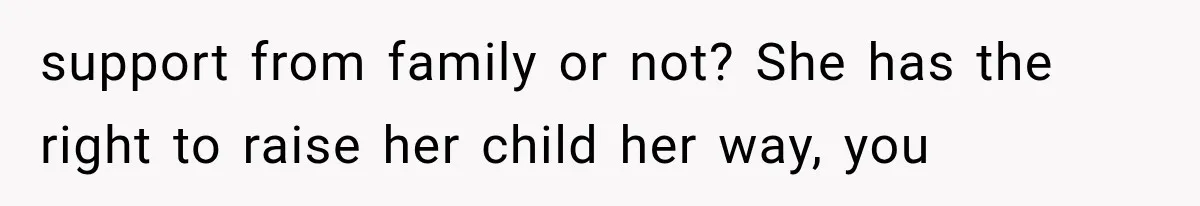 support from family or not? She has the right to raise her child her way, you