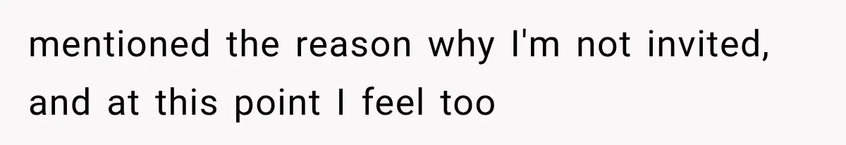 mentioned the reason why I'm not invited, and at this point I feel too