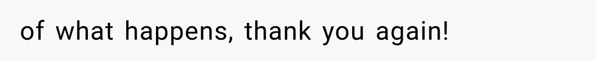 of what happens, thank you again!