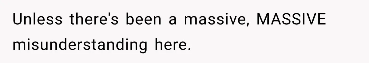 Unless there's been a massive, MASSIVE misunderstanding here.