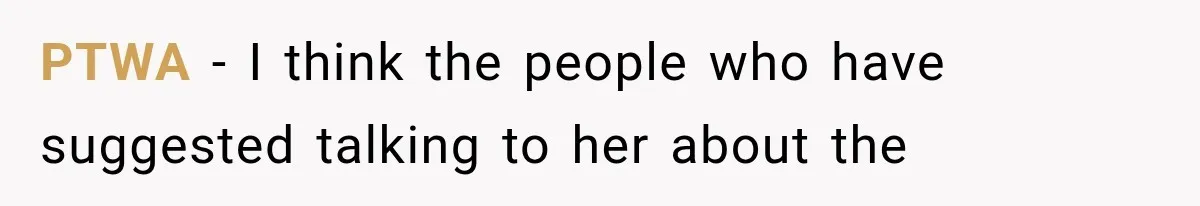 PTWA − I think the people who have suggested talking to her about the