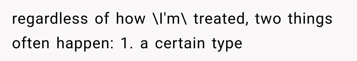 regardless of how \I'm\ treated, two things often happen: 1. a certain type