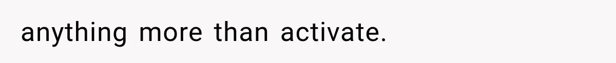anything more than activate.