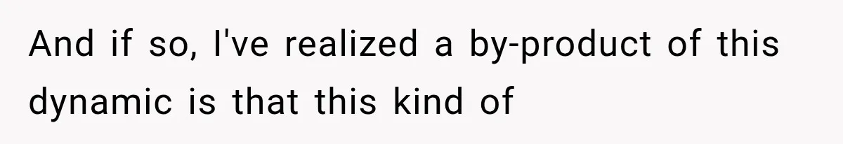 And if so, I've realized a by-product of this dynamic is that this kind of