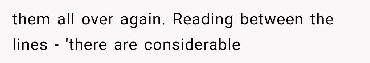 them all over again. Reading between the lines - 'there are considerable