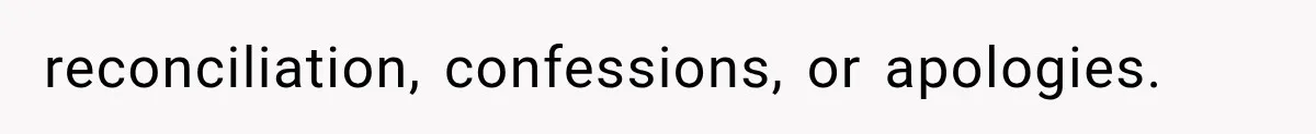 reconciliation, confessions, or apologies.