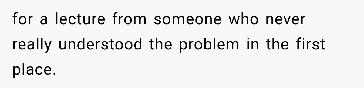 for a lecture from someone who never really understood the problem in the first place.