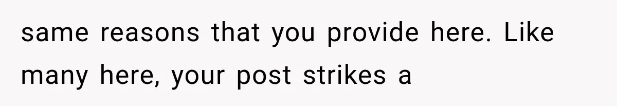 same reasons that you provide here. Like many here, your post strikes a