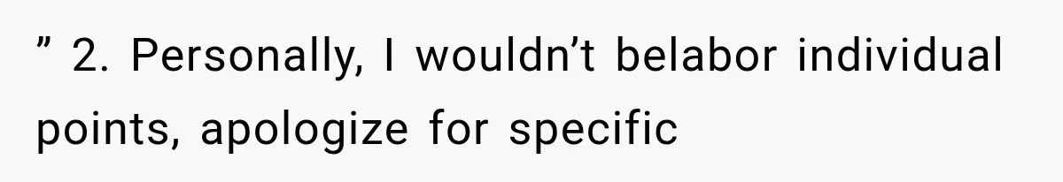 ” 2. Personally, I wouldn’t belabor individual points, apologize for specific