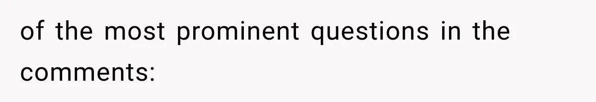 of the most prominent questions in the comments: