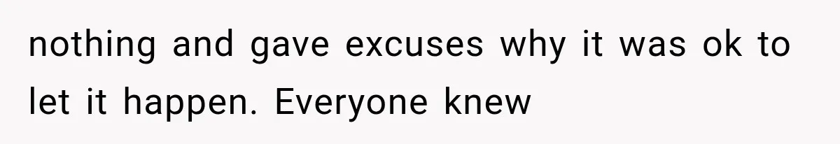 nothing and gave excuses why it was ok to let it happen. Everyone knew