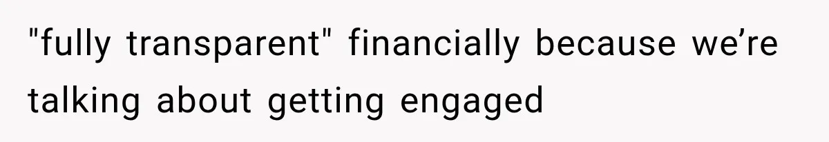 "fully transparent" financially because we’re talking about getting engaged