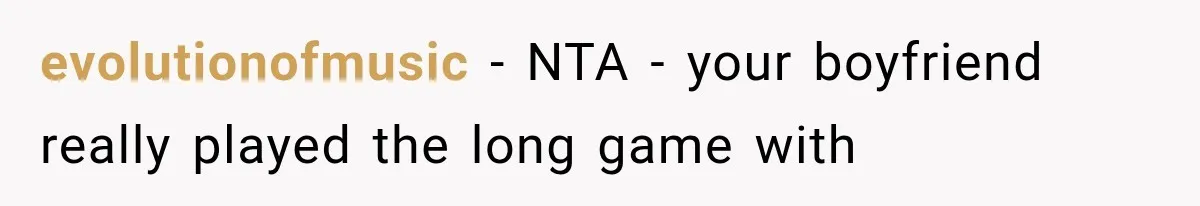 evolutionofmusic − NTA - your boyfriend really played the long game with