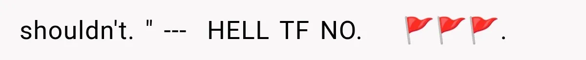 shouldn't. " ---  HELL TF NO.    🚩🚩🚩.