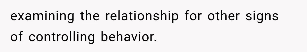 examining the relationship for other signs of controlling behavior.