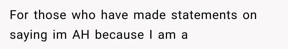 For those who have made statements on saying im AH because I am a