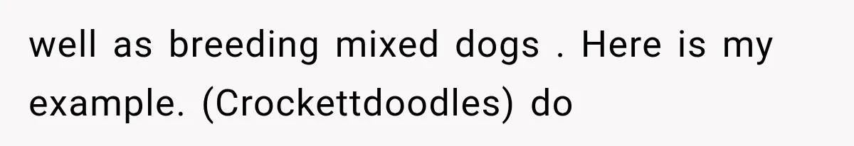 well as breeding mixed dogs . Here is my example. (Crockettdoodles) do