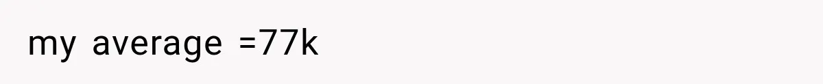 my average =77k