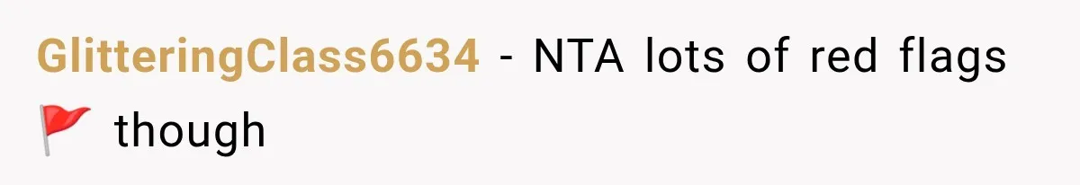 GlitteringClass6634 − NTA lots of red flags 🚩 though
