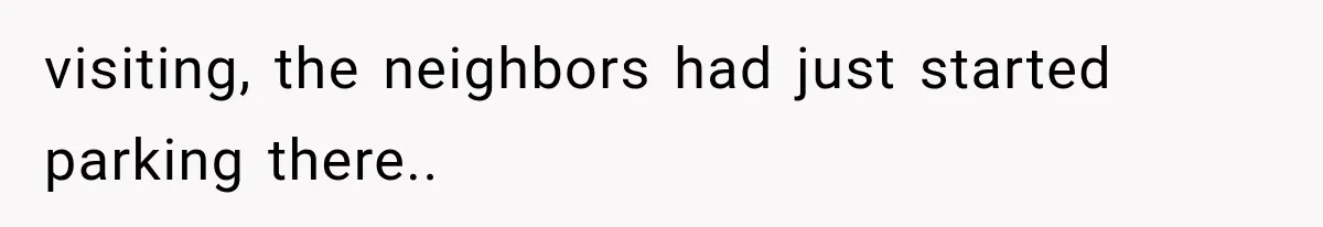 Her Neighbor Took Advantage of Her Mother’s Alzheimer’s, So She Finally Called the Police visiting, the neighbors had just started parking there..