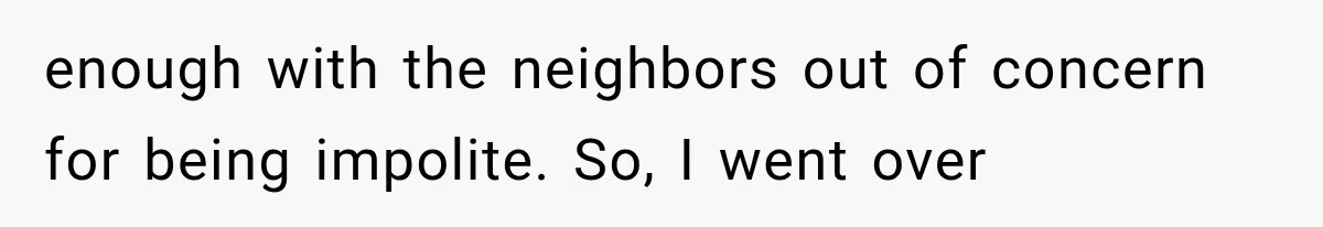 Her Neighbor Took Advantage of Her Mother’s Alzheimer’s, So She Finally Called the Police enough with the neighbors out of concern for being impolite. So, I went over