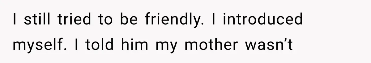 Her Neighbor Took Advantage of Her Mother’s Alzheimer’s, So She Finally Called the Police I still tried to be friendly. I introduced myself. I told him my mother wasn’t