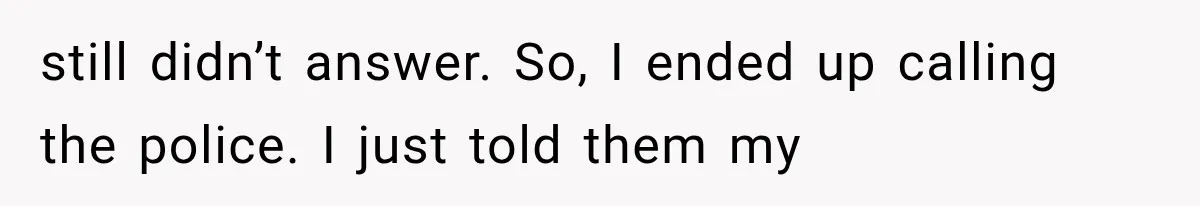 Her Neighbor Took Advantage of Her Mother’s Alzheimer’s, So She Finally Called the Police still didn’t answer. So, I ended up calling the police. I just told them my