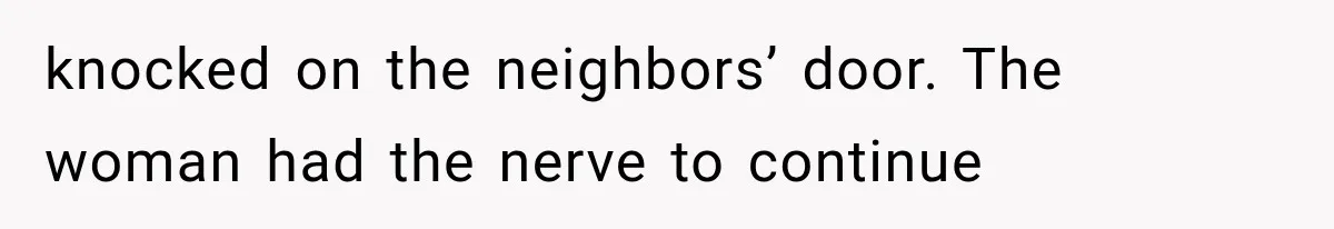 Her Neighbor Took Advantage of Her Mother’s Alzheimer’s, So She Finally Called the Police knocked on the neighbors’ door. The woman had the nerve to continue
