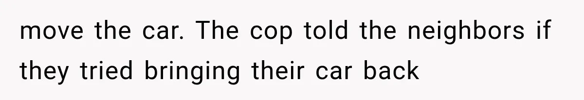 Her Neighbor Took Advantage of Her Mother’s Alzheimer’s, So She Finally Called the Police move the car. The cop told the neighbors if they tried bringing their car back