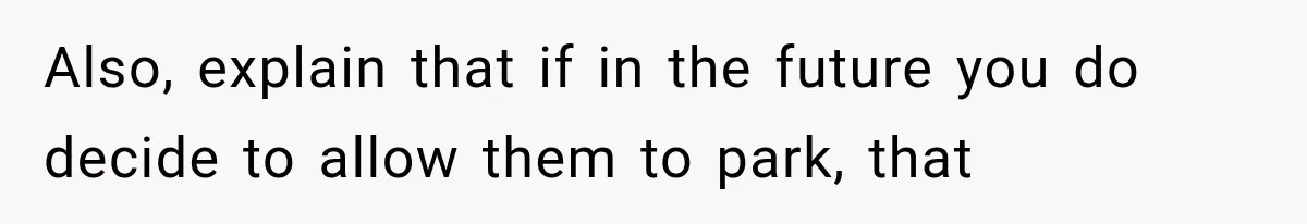 Her Neighbor Took Advantage of Her Mother’s Alzheimer’s, So She Finally Called the Police Also, explain that if in the future you do decide to allow them to park, that