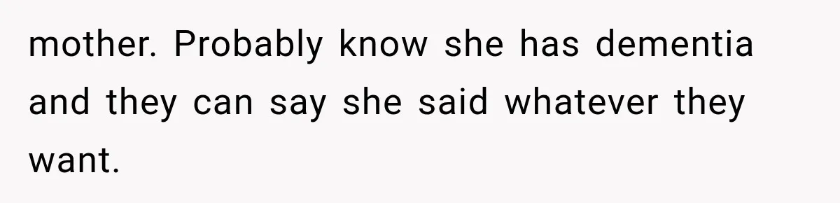 Her Neighbor Took Advantage of Her Mother’s Alzheimer’s, So She Finally Called the Police mother. Probably know she has dementia and they can say she said whatever they want.