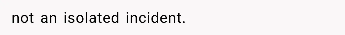 not an isolated incident.