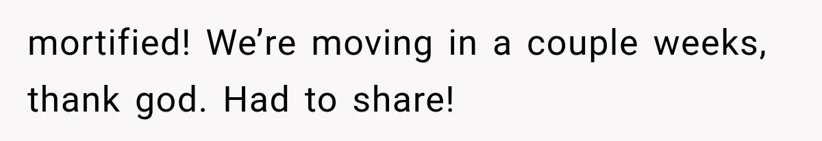 mortified! We’re moving in a couple weeks, thank god. Had to share!