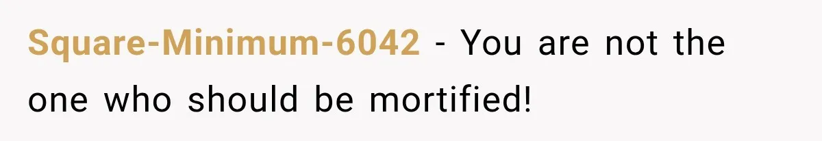 Square-Minimum-6042 − You are not the one who should be mortified!