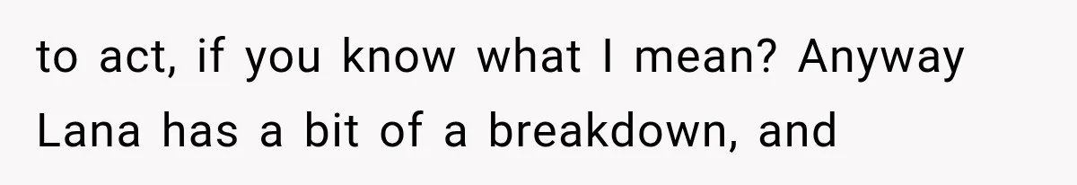 Roommate Steals Her Bigger Bedroom While She’s Away, But The Real Villain Was Her Boyfriend to act, if you know what I mean? Anyway Lana has a bit of a breakdown, and