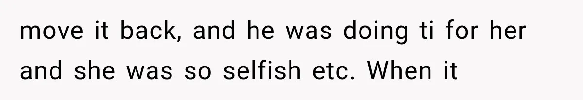Roommate Steals Her Bigger Bedroom While She’s Away, But The Real Villain Was Her Boyfriend move it back, and he was doing ti for her and she was so selfish etc. When it