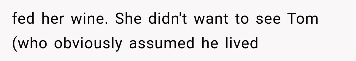 Roommate Steals Her Bigger Bedroom While She’s Away, But The Real Villain Was Her Boyfriend fed her wine. She didn't want to see Tom (who obviously assumed he lived