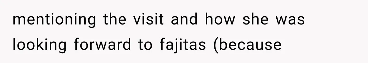 Roommate Steals Her Bigger Bedroom While She’s Away, But The Real Villain Was Her Boyfriend mentioning the visit and how she was looking forward to fajitas (because
