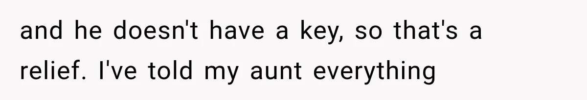Roommate Steals Her Bigger Bedroom While She’s Away, But The Real Villain Was Her Boyfriend and he doesn't have a key, so that's a relief. I've told my aunt everything